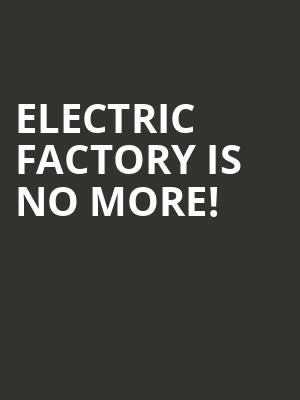 Electric Factory is no more